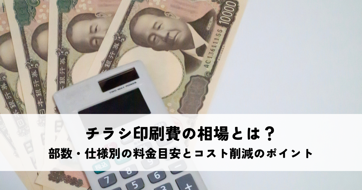 チラシ印刷費の相場とは？部数・仕様別の料金目安とコスト削減のポイントを解説