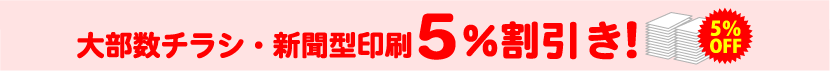 大部数チラシ・新問型印刷5%割引き！